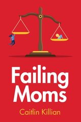 Failing Moms: Social Condemnation and Criminalization of Mothers цена и информация | Книги по экономике | kaup24.ee