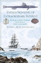 Endless Novelties of Extraordinary Interest: The Voyage of H.M.S. Challenger and the Birth of Modern Oceanography hind ja info | Ajalooraamatud | kaup24.ee