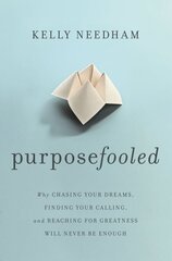 Purposefooled: Why Chasing Your Dreams, Finding Your Calling, and Reaching for Greatness Will Never Be Enough hind ja info | Usukirjandus, religioossed raamatud | kaup24.ee