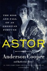 Astor: The Rise and Fall of an American Fortune hind ja info | Elulooraamatud, biograafiad, memuaarid | kaup24.ee