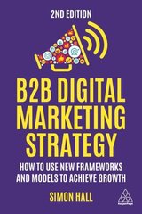 B2B Digital Marketing Strategy: How to Use New Frameworks and Models to Achieve Growth 2nd Revised edition цена и информация | Книги по экономике | kaup24.ee