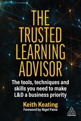 Trusted Learning Advisor: The Tools, Techniques and Skills You Need to Make L&D a Business Priority цена и информация | Книги по экономике | kaup24.ee