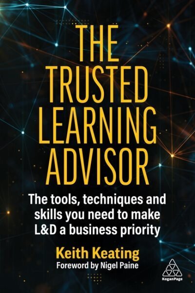 Trusted Learning Advisor: The Tools, Techniques and Skills You Need to Make L&D a Business Priority hind ja info | Majandusalased raamatud | kaup24.ee