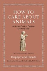 How to Care about Animals: An Ancient Guide to Creatures Great and Small цена и информация | Исторические книги | kaup24.ee
