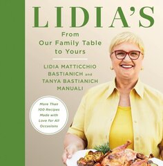 Lidia's From Our Family Table to Yours: More Than 100 Recipes Made with Love for All Occasions: A Cookbook hind ja info | Retseptiraamatud | kaup24.ee