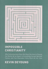 Impossible Christianity: Why Following Jesus Does Not Mean You Have to Change the World, Be an Expert in Everything, Accept Spiritual Failure, and Feel Miserable Pretty Much All the Time цена и информация | Духовная литература | kaup24.ee