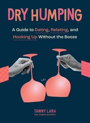 Dry Humping: A Guide to Dating, Relating, and Hooking Up Without the Booze цена и информация | Самоучители | kaup24.ee