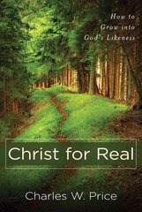 Christ for Real - How to Grow into God`s Likeness: How to Grow Into God's Likeness hind ja info | Usukirjandus, religioossed raamatud | kaup24.ee