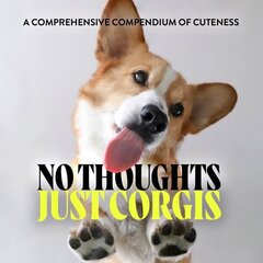 No Thoughts Just Corgis: A Comprehensive Compendium of Cuteness цена и информация | Книги по фотографии | kaup24.ee