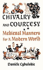 Chivalry and Courtesy: Medieval Manners for Modern Life цена и информация | Исторические книги | kaup24.ee