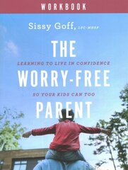 Worry-Free Parent Workbook - Learning to Live in Confidence So Your Kids Can Too: Learning to Live in Confidence So Your Kids Can Too цена и информация | Духовная литература | kaup24.ee