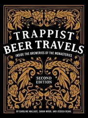 Trappist Beer Travels: Inside the Breweries of the Monasteries: Inside the Breweries of the Monasteries 2nd ed. hind ja info | Retseptiraamatud | kaup24.ee