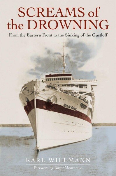 Screams of the Drowning: From the Eastern Front to the Sinking of the Wilhelm Gustloff hind ja info | Ajalooraamatud | kaup24.ee