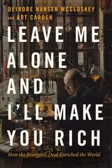 Leave Me Alone and I'll Make You Rich: How the Bourgeois Deal Enriched the World цена и информация | Книги по экономике | kaup24.ee