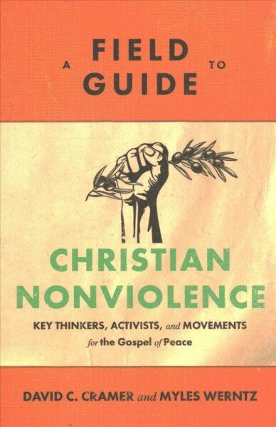 Field Guide to Christian Nonviolence - Key Thinkers, Activists, and Movements for the Gospel of Peace цена и информация | Usukirjandus, religioossed raamatud | kaup24.ee