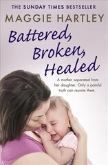 Battered, Broken, Healed: A mother separated from her daughter. Only a painful truth can bring them back together hind ja info | Elulooraamatud, biograafiad, memuaarid | kaup24.ee