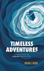 Timeless Adventures: The Unofficial Story of How Doctor Who Conquered Television цена и информация | Книги об искусстве | kaup24.ee