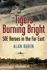 Tigers Burning Bright: SOE Heroes in the Far East цена и информация | Биографии, автобиогафии, мемуары | kaup24.ee