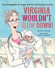 Virginia Wouldn't Slow Down!: The Unstoppable Dr. Apgar and Her Life-Saving Invention цена и информация | Книги для малышей | kaup24.ee