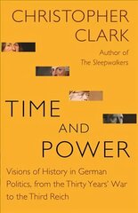Time and Power: Visions of History in German Politics, from the Thirty Years' War to the Third Reich цена и информация | Исторические книги | kaup24.ee
