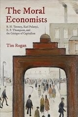 The Moral Economists: R. H. Tawney, Karl Polanyi, E. P. Thompson, and the Critique of Capitalism hind ja info | Ajalooraamatud | kaup24.ee