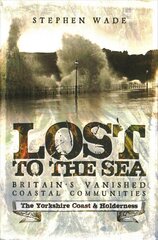 Lost to the Sea: Britain's Vanished Coastal Communities: The Yorkshire Coast & Holderness hind ja info | Tervislik eluviis ja toitumine | kaup24.ee