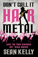 Don't Call It Hair Metal: Art in the Excess of '80s Rock цена и информация | Книги об искусстве | kaup24.ee