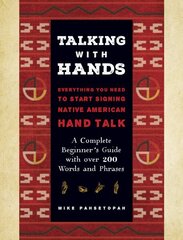 Talking with Hands: Everything You Need to Start Signing Native American Hand Talk - A Complete Beginner's Guide with over 200 Words and Phrases hind ja info | Võõrkeele õppematerjalid | kaup24.ee