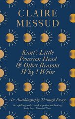 Kant's Little Prussian Head and Other Reasons Why I Write: An Autobiography Through Essays цена и информация | Поэзия | kaup24.ee