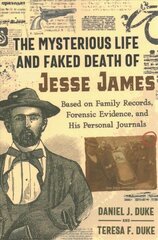 The Mysterious Life and Faked Death of Jesse James: Based on Family Records, Forensic Evidence, and His Personal Journals hind ja info | Ühiskonnateemalised raamatud | kaup24.ee
