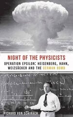 Night of the Physicists: Operation Epsilon: Heisenberg, Hahn, Weizscker and the German Bomb цена и информация | Исторические книги | kaup24.ee