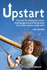 Upstart: The case for raising the school starting age and providing what the under-sevens really need hind ja info | Ühiskonnateemalised raamatud | kaup24.ee