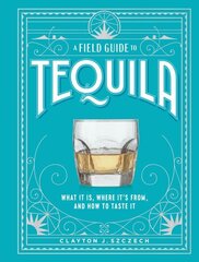 Field Guide to Tequila: What It Is, Where It's From, and How to Taste It цена и информация | Энциклопедии, справочники | kaup24.ee