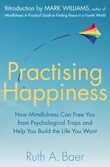 Practising Happiness: How Mindfulness Can Free You From Psychological Traps and Help You Build the Life You Want цена и информация | Самоучители | kaup24.ee