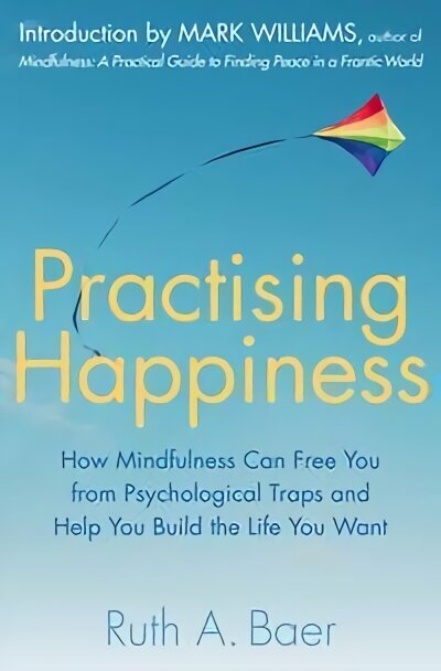 Practising Happiness: How Mindfulness Can Free You From Psychological Traps and Help You Build the Life You Want hind ja info | Eneseabiraamatud | kaup24.ee