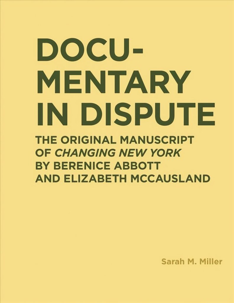 Documentary in Dispute: The Original Manuscript of Changing New York by Berenice Abbott and Elizabeth McCausland hind ja info | Fotograafia raamatud | kaup24.ee