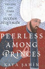 Peerless among Princes: The Life and Times of Sultan Suleyman hind ja info | Ajalooraamatud | kaup24.ee