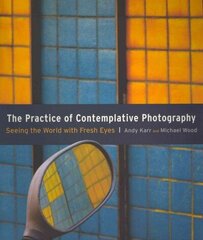 Practice of Contemplative Photography: Seeing the World with Fresh Eyes цена и информация | Книги по фотографии | kaup24.ee