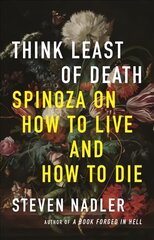 Think Least of Death: Spinoza on How to Live and How to Die цена и информация | Исторические книги | kaup24.ee