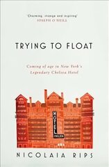 Trying to Float: Coming of age in New York's legendary Chelsea Hotel цена и информация | Биографии, автобиогафии, мемуары | kaup24.ee