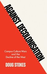 Against Decolonisation: Campus Culture Wars and the Decline of the West цена и информация | Исторические книги | kaup24.ee