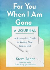 For You When I Am Gone: A Journal: A Step-by-Step Guide to Writing Your Ethical Will hind ja info | Eneseabiraamatud | kaup24.ee