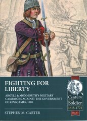 Fighting for Liberty: Argyll & Monmouth's Military Campaigns Against the Government of King James, 1685 hind ja info | Ajalooraamatud | kaup24.ee