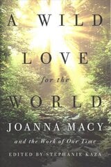 Wild Love for the World: Joanna Macy and the Work of Our Time цена и информация | Книги о питании и здоровом образе жизни | kaup24.ee