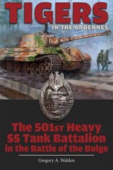 Tigers in the Ardennes: The 501st Heavy SS Tank Battalion in the Battle of the Bulge цена и информация | Исторические книги | kaup24.ee