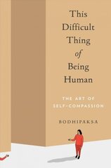 This Difficult Thing of Being Human: The Art of Self-Compassion цена и информация | Самоучители | kaup24.ee