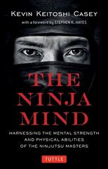 The Ninja Mind: Harnessing the Mental Strength and Physical Abilities of the Ninjutsu Masters hind ja info | Tervislik eluviis ja toitumine | kaup24.ee