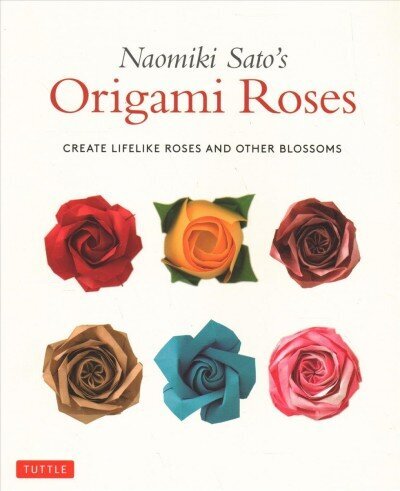 Naomiki Sato's Origami Roses: Create Lifelike Roses and Other Blossoms цена и информация | Tervislik eluviis ja toitumine | kaup24.ee