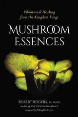 Mushroom Essences: Vibrational Healing from the Kingdom Fungi hind ja info | Eneseabiraamatud | kaup24.ee