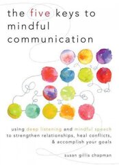 The Five Keys to Mindful Communication: Using Deep Listening and Mindful Speech to Strengthen Relationships, Heal Conflicts, and Accomplish Your Goals hind ja info | Eneseabiraamatud | kaup24.ee